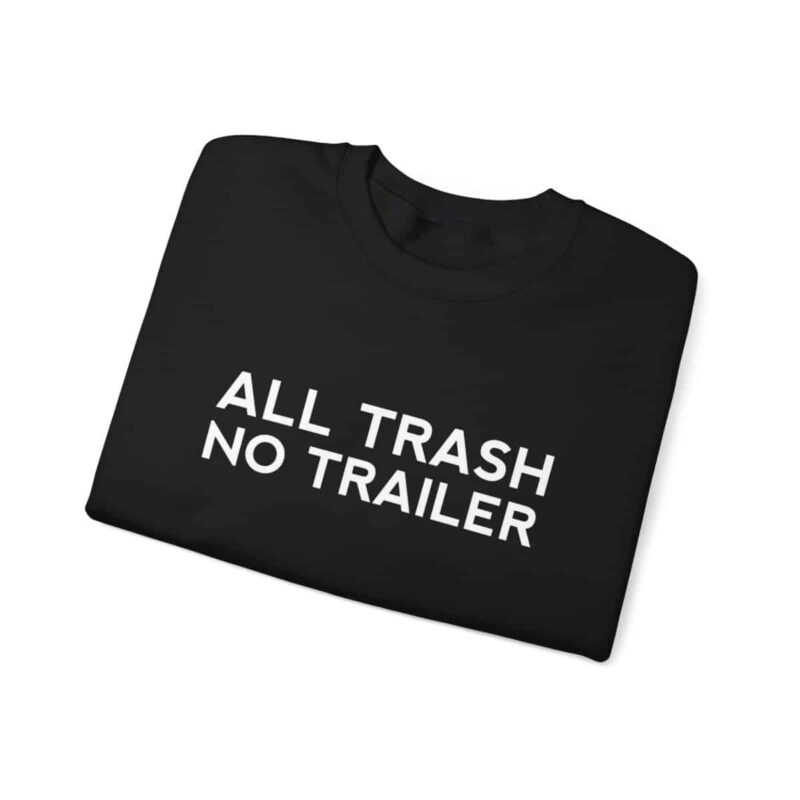 All Trash No Trailer Sweatshirt