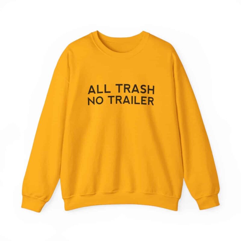 All Trash No Trailer Sweatshirt