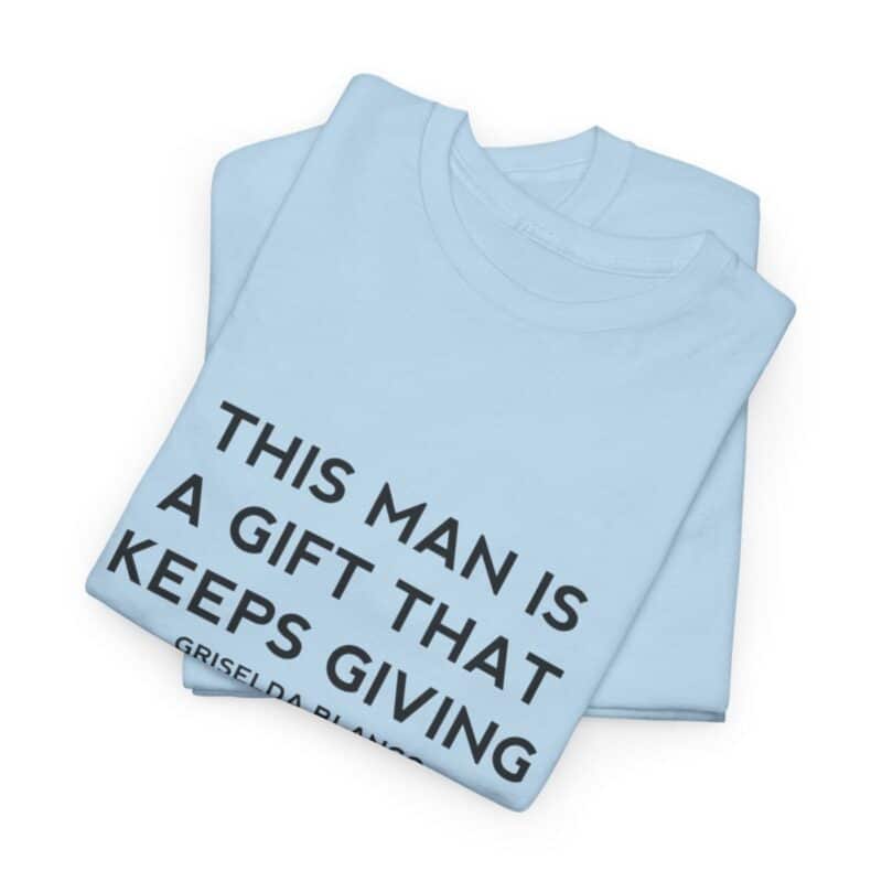 Griselda Blanco Quote T-Shirt - This Man is a Gift that Keeps Giving