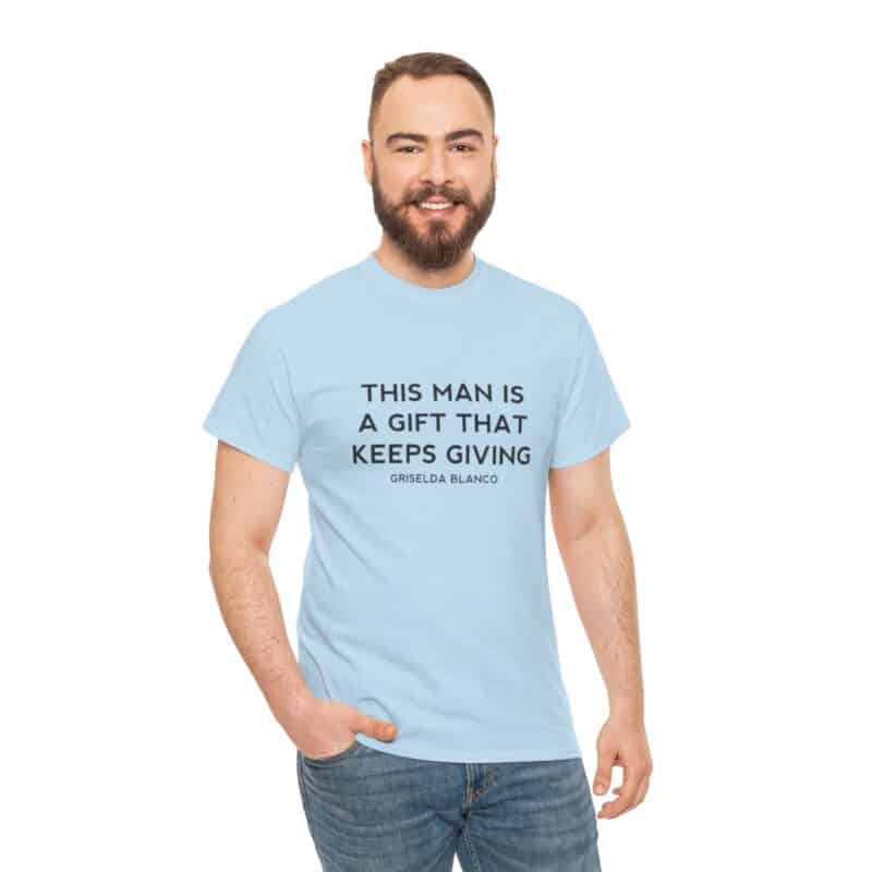 Griselda Blanco Quote T-Shirt - This Man is a Gift that Keeps Giving