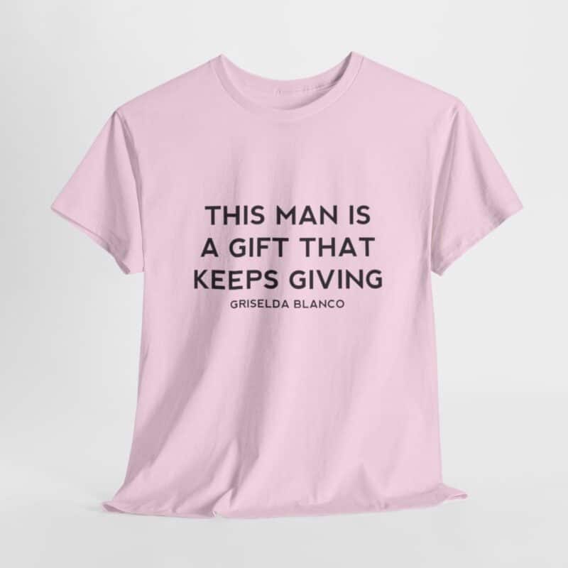 Griselda Blanco Quote T-Shirt - This Man is a Gift that Keeps Giving