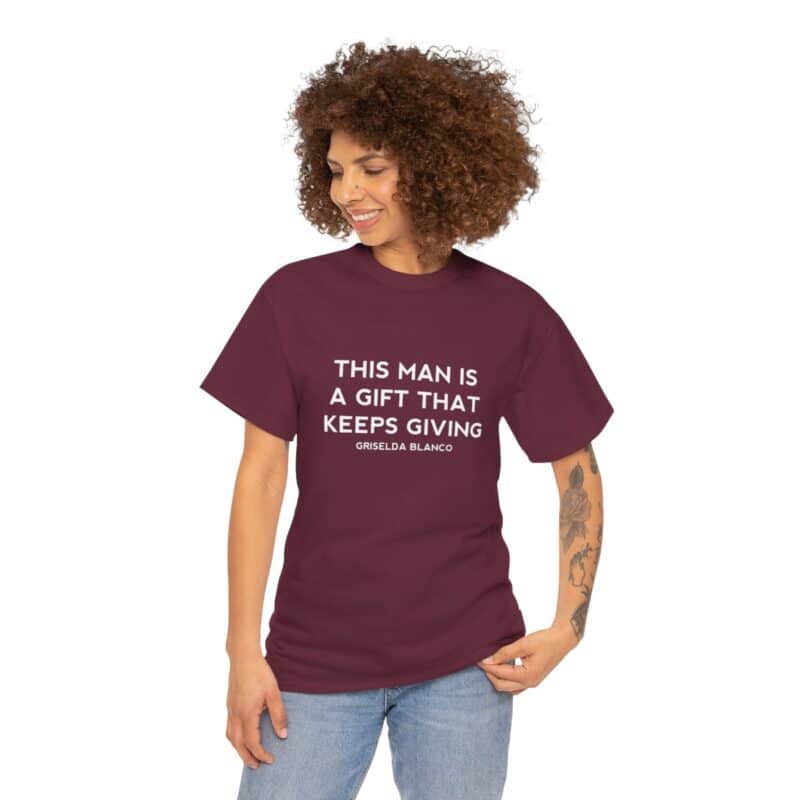 Griselda Blanco Quote T-Shirt - This Man is a Gift that Keeps Giving