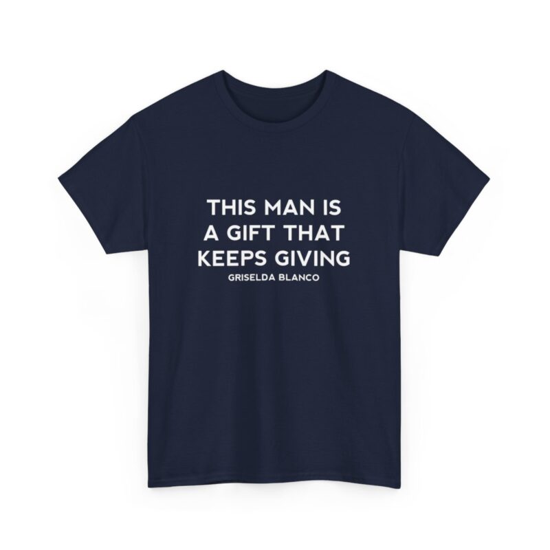 Griselda Blanco Quote T-Shirt - This Man is a Gift that Keeps Giving