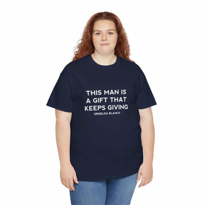 Griselda Blanco Quote T-Shirt - This Man is a Gift that Keeps Giving