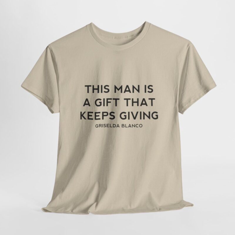 Griselda Blanco Quote T-Shirt - This Man is a Gift that Keeps Giving