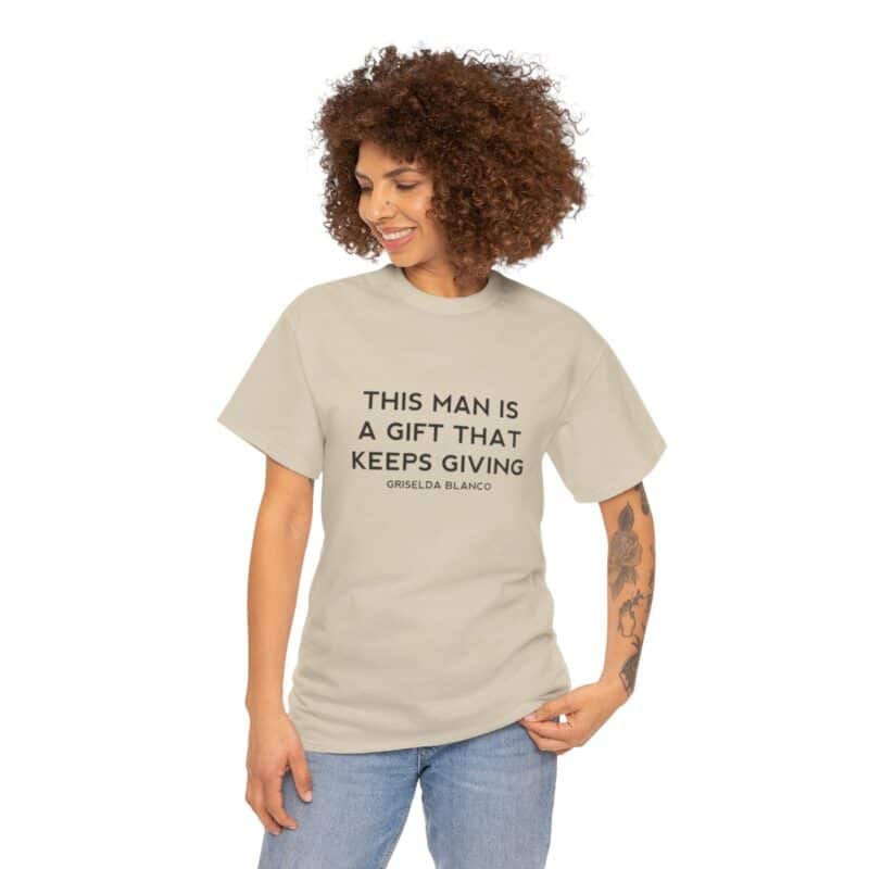 Griselda Blanco Quote T-Shirt - This Man is a Gift that Keeps Giving