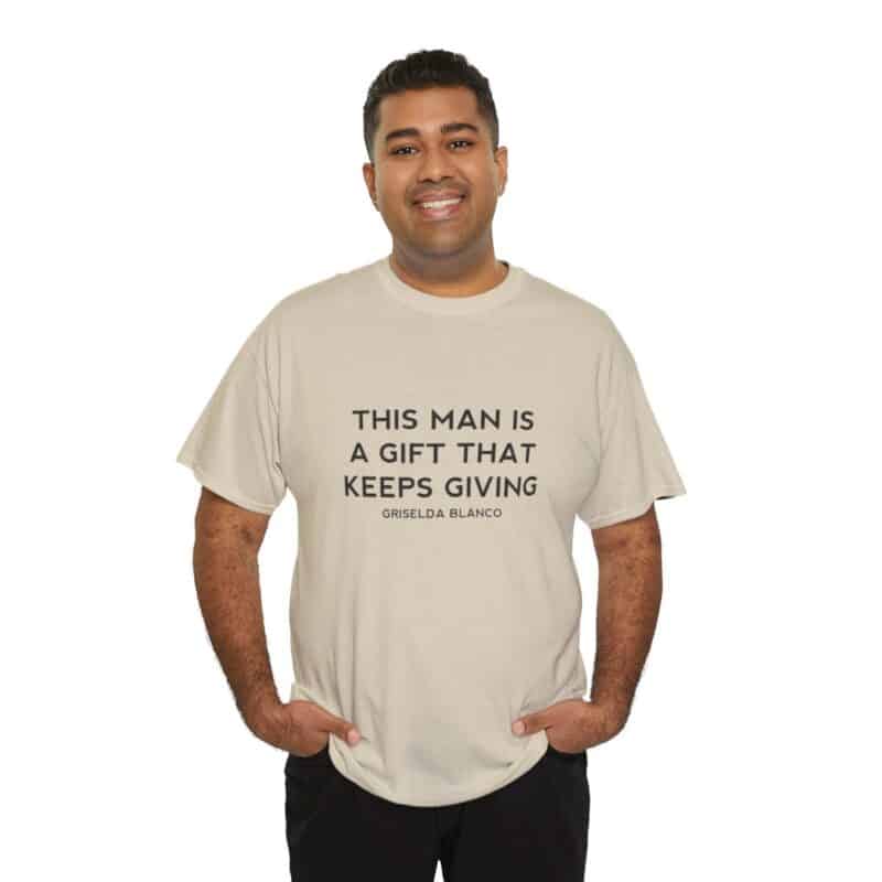 Griselda Blanco Quote T-Shirt - This Man is a Gift that Keeps Giving