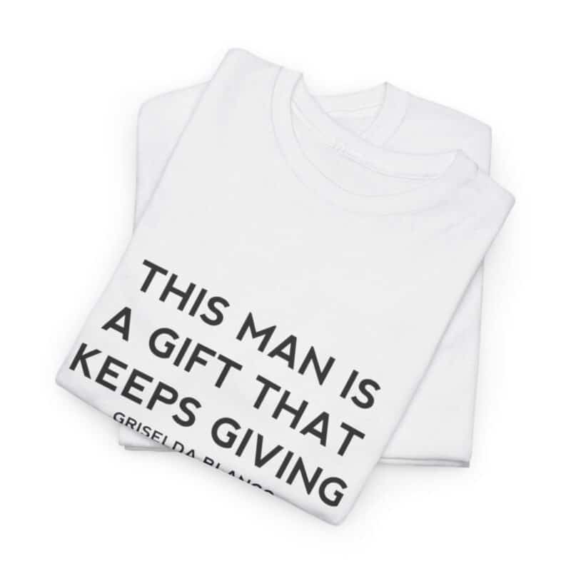 Griselda Blanco Quote T-Shirt - This Man is a Gift that Keeps Giving