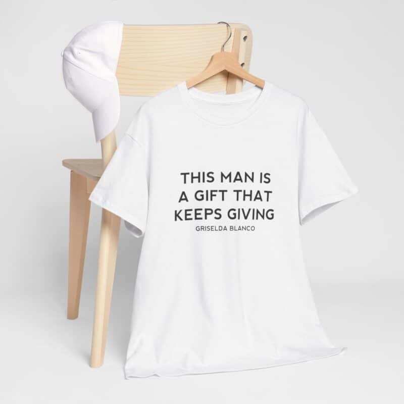 Griselda Blanco Quote T-Shirt - This Man is a Gift that Keeps Giving