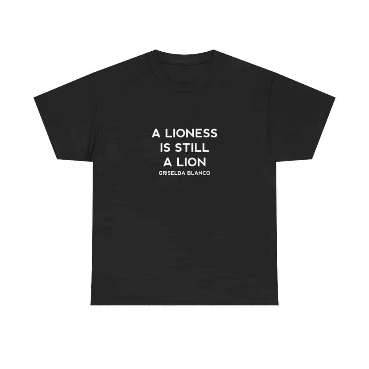 Griselda Blanco Quote - A Lioness is Still a Lion T-Shirt