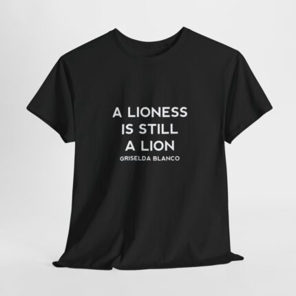 Griselda Blanco Quote - A Lioness is Still a Lion T-Shirt