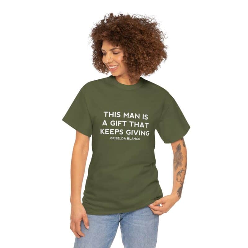 Griselda Blanco Quote T-Shirt - This Man is a Gift that Keeps Giving